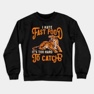 I Hate Fast Food, It's Too Hard To Catch - Tiger Lovers Crewneck Sweatshirt